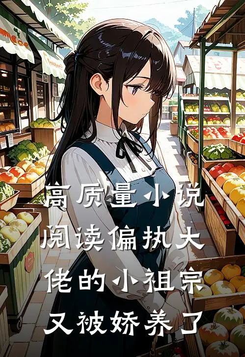 高质量小说阅读偏执大佬的小祖宗又被娇养了