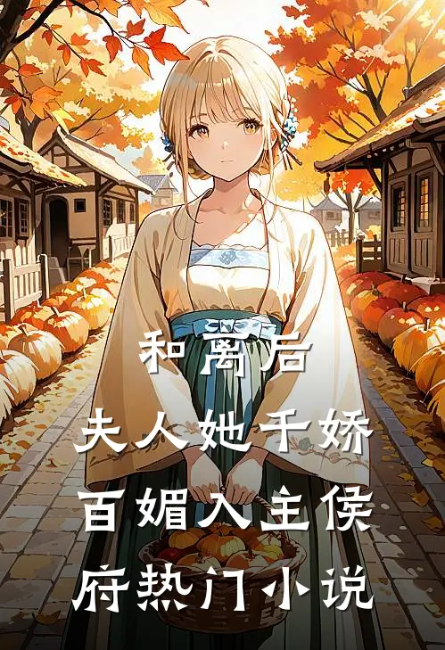 和离后，夫人她千娇百媚入主侯府热门小说