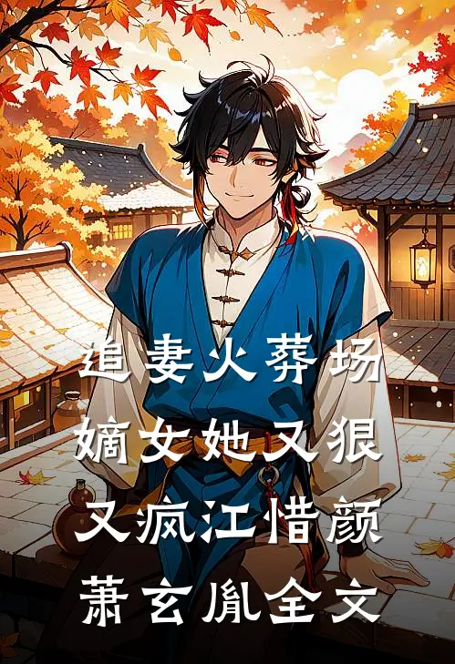 追妻火葬场：嫡女她又狠又疯江惜颜萧玄胤全文