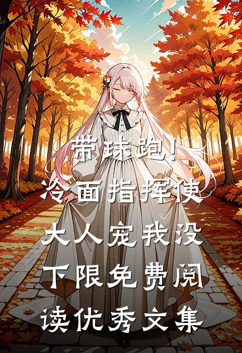带球跑!冷面指挥使大人宠我没下限免费阅读优秀文集
