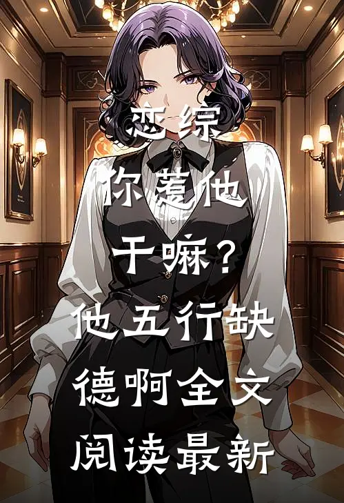 恋综：你惹他干嘛？他五行缺德啊全文阅读最新