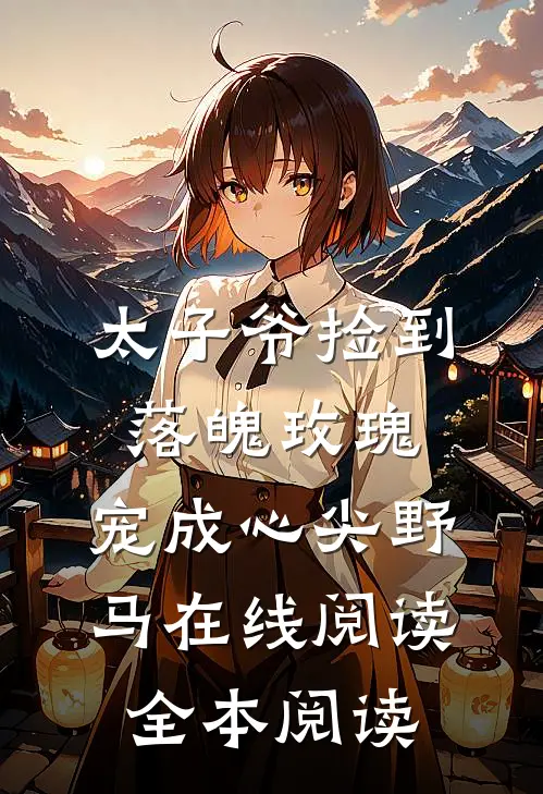 太子爷捡到落魄玫瑰，宠成心尖野马在线阅读全本阅读
