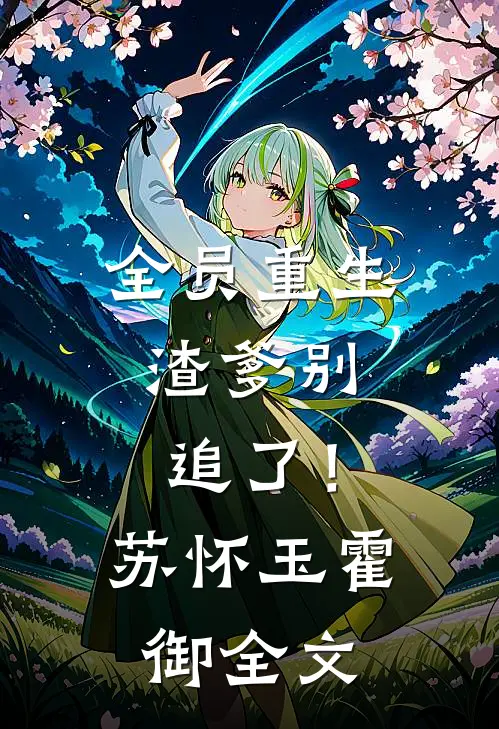 全员重生：渣爹别追了！苏怀玉霍御全文