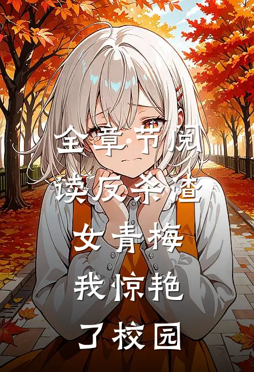 全章节阅读反杀渣女青梅,我惊艳了校园