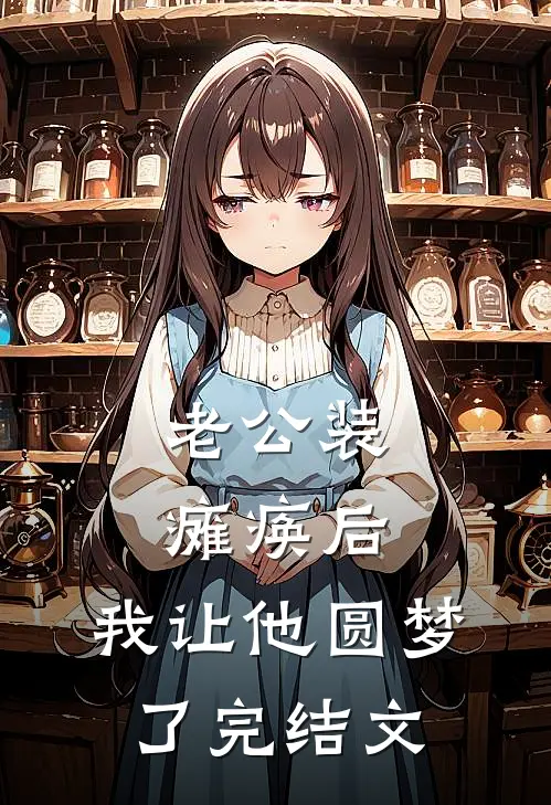 老公装瘫痪后，我让他圆梦了完结文