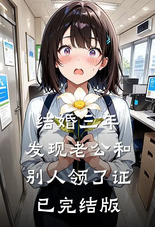 结婚三年，发现老公和别人领了证已完结版