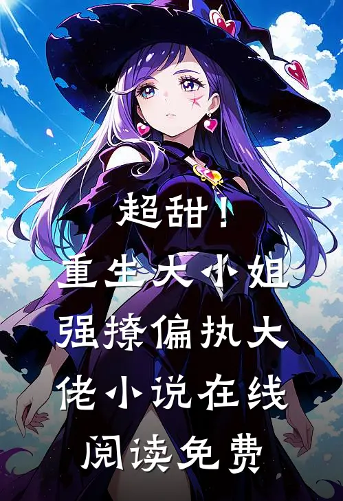 超甜！重生大小姐强撩偏执大佬小说在线阅读免费