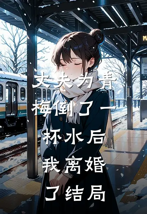 丈夫为青梅倒了一杯水后，我离婚了结局