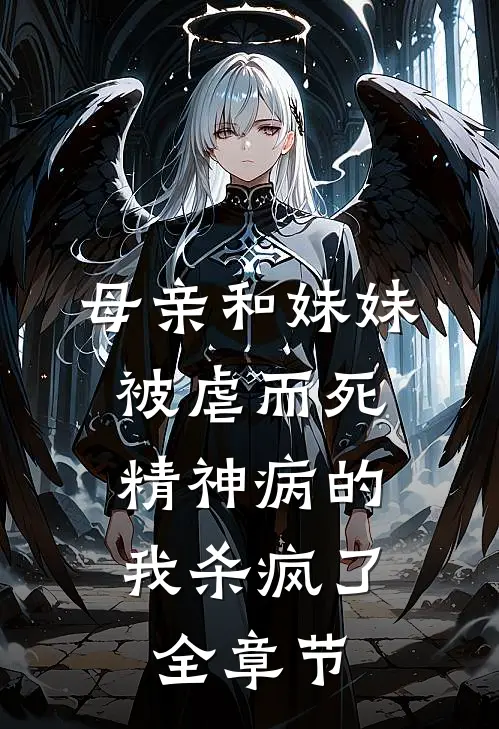 母亲和妹妹被虐而死，精神病的我杀疯了全章节