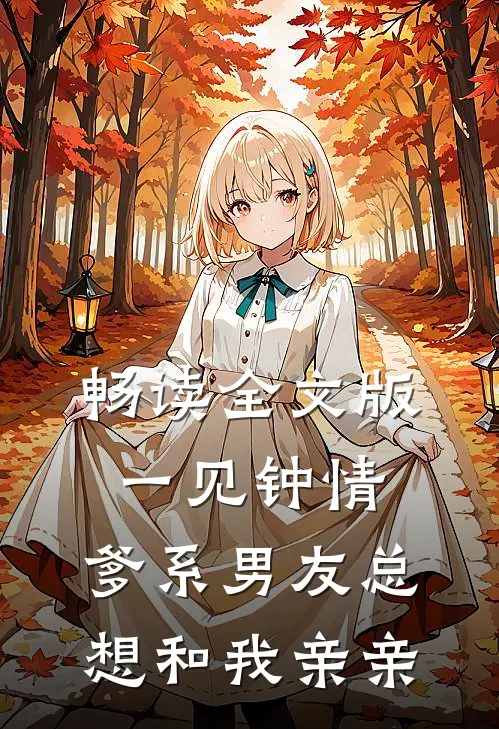 畅读全文版一见钟情，爹系男友总想和我亲亲