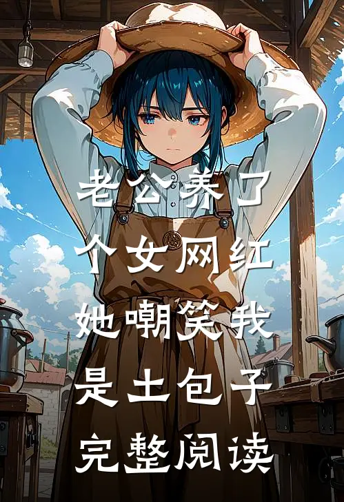 老公养了个女网红，她嘲笑我是土包子完整阅读