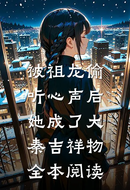 被祖龙偷听心声后，她成了大秦吉祥物全本阅读
