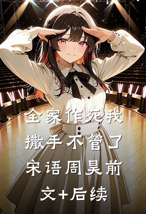 全家作死我撒手不管了宋语周昊前文+后续
