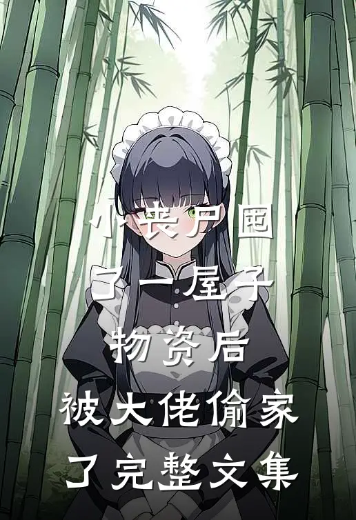 小丧尸囤了一屋子物资后，被大佬偷家了完整文集