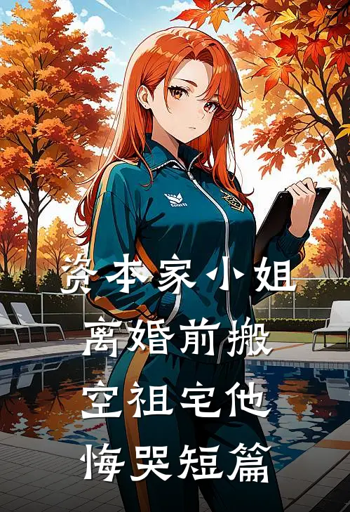 资本家小姐离婚前搬空祖宅他悔哭短篇