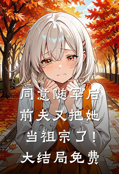 同意随军后，前夫又把她当祖宗了！大结局免费