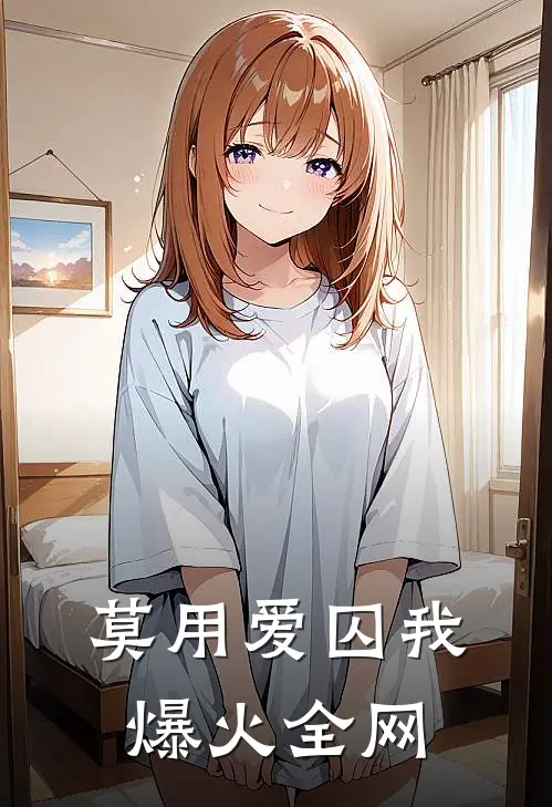 莫用爱囚我爆火全网