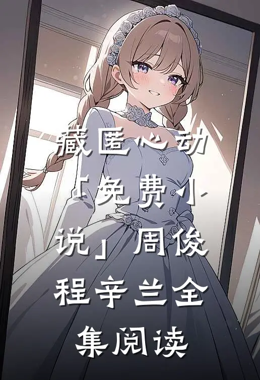 藏匿心动「免费小说」周俊程辛兰全集阅读