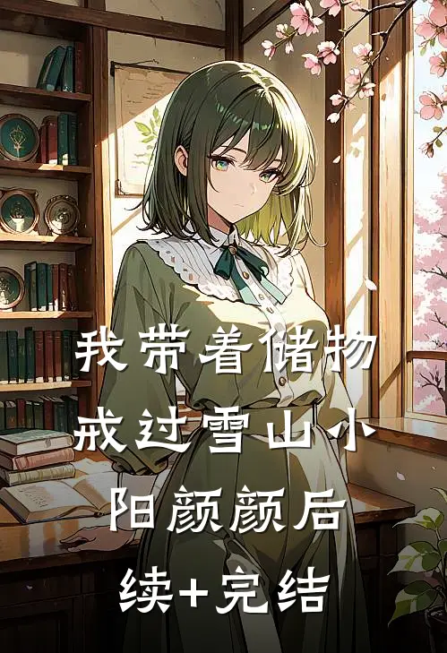 我带着储物戒过雪山小阳颜颜后续+完结