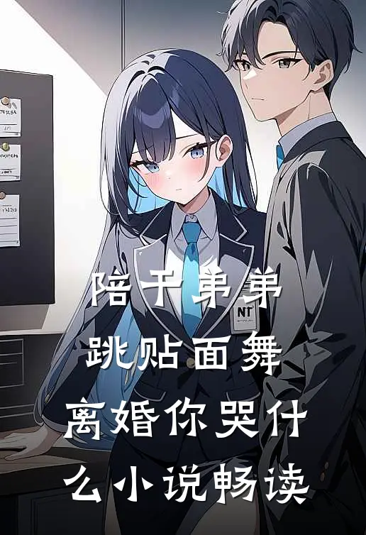 陪干弟弟跳贴面舞，离婚你哭什么小说畅读