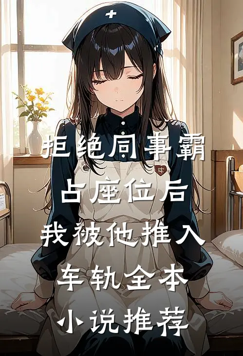 拒绝同事霸占座位后，我被他推入车轨全本小说推荐
