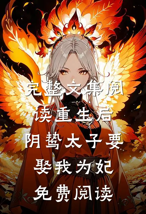 完整文集阅读重生后,阴鸷太子要娶我为妃免费阅读