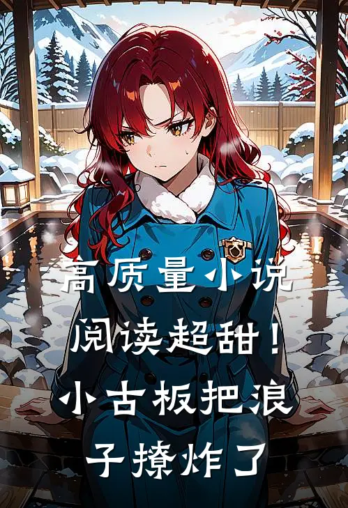 高质量小说阅读超甜！小古板把浪子撩炸了