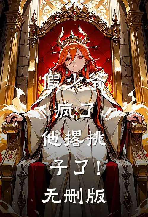 假少爷，疯了，他撂挑子了！无删版