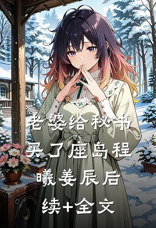 老婆给秘书买了座岛程曦姜辰后续+全文
