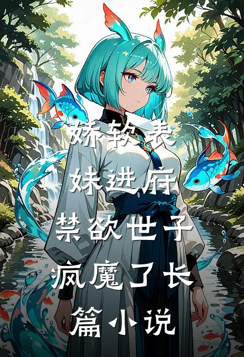 娇软表妹进府禁欲世子疯魔了长篇在线阅读