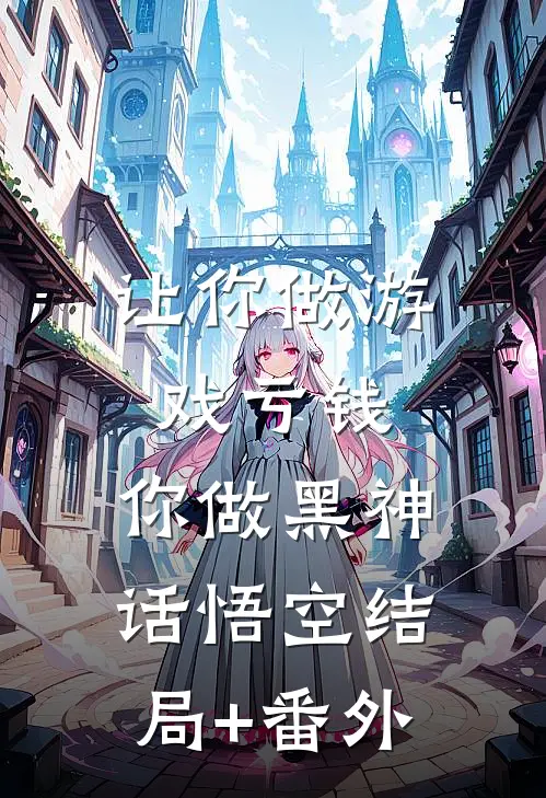 让你做游戏亏钱，你做黑神话悟空结局+番外