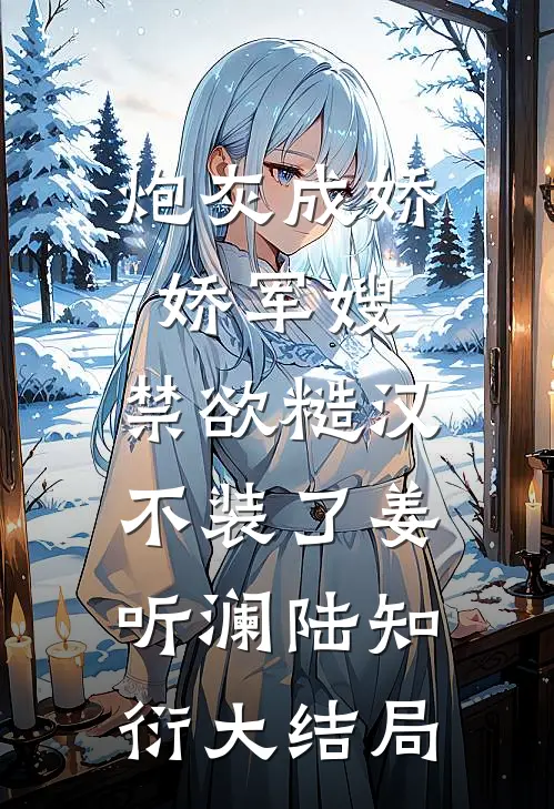 炮灰成娇娇军嫂，禁欲糙汉不装了姜听澜陆知衍大结局