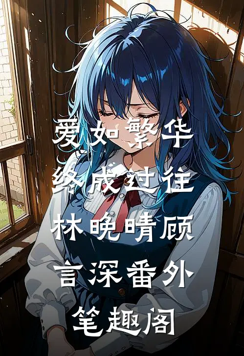 爱如繁华，终成过往：林晚晴顾言深番外笔趣阁