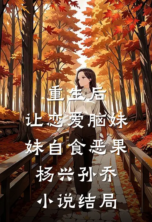 重生后，让恋爱脑妹妹自食恶果杨兴孙乔小说结局