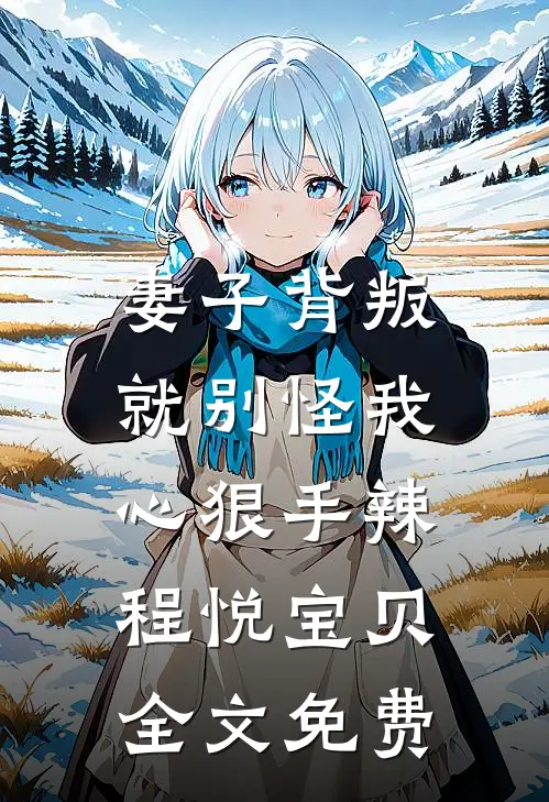 妻子背叛，就别怪我心狠手辣程悦宝贝全文免费