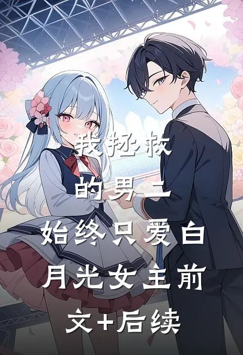 我拯救的男二，始终只爱白月光女主前文+后续