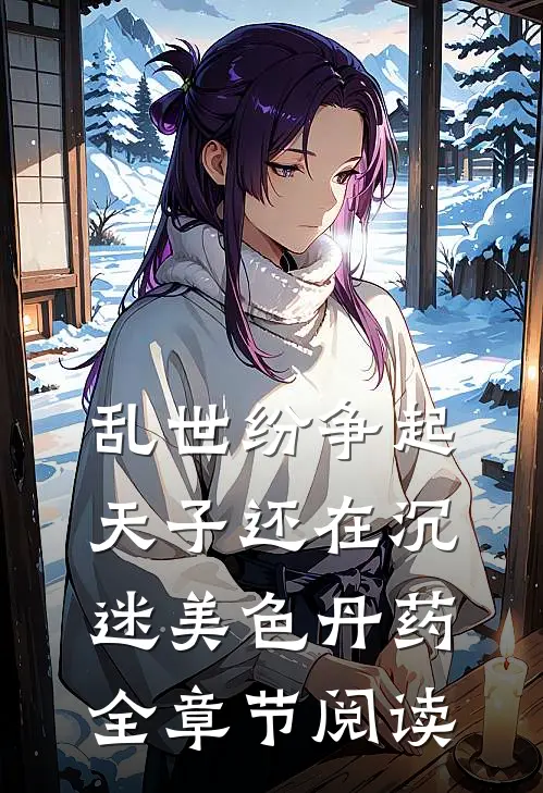 乱世纷争起，天子还在沉迷美色丹药全章节阅读