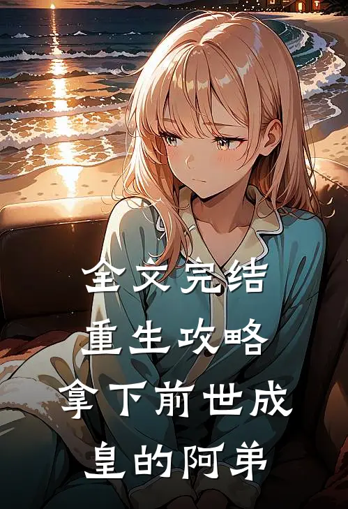 全文完结重生攻略：拿下前世成皇的阿弟