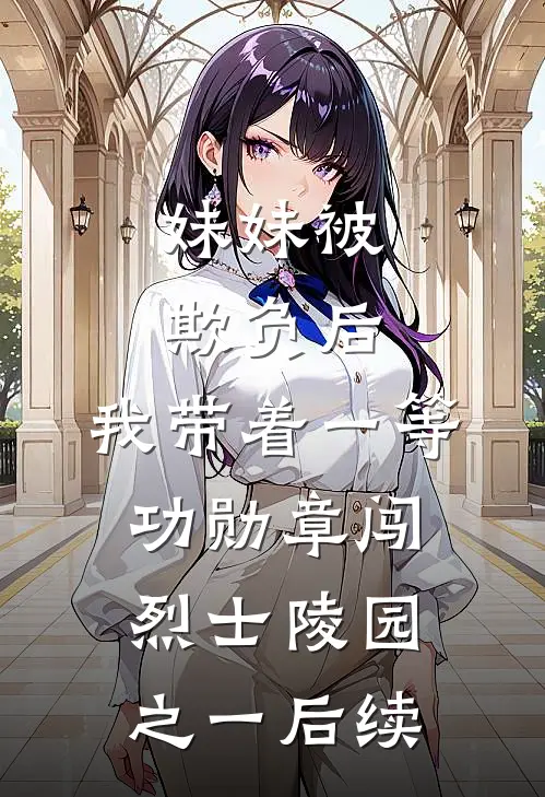 妹妹被欺负后，我带着一等功勋章闯烈士陵园之一后续