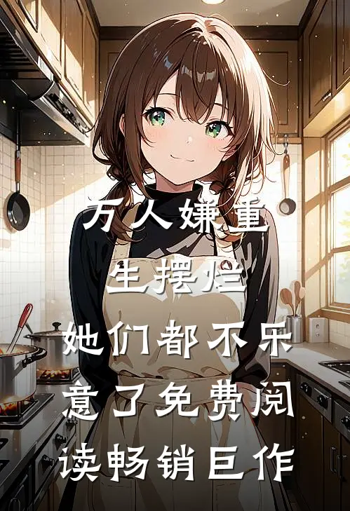万人嫌重生摆烂,她们都不乐意了免费阅读畅销巨作