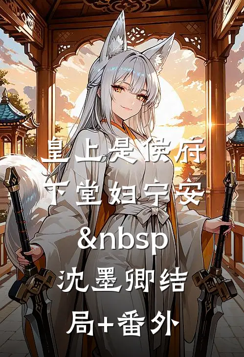 皇上是侯府下堂妇宁安&nbsp; 沈墨卿结局+番外