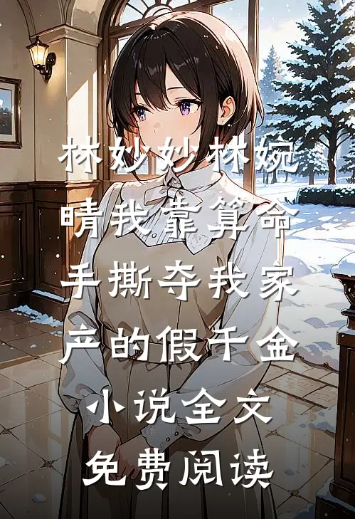 林妙妙林婉晴我靠算命手撕夺我家产的假千金小说全文免费阅读