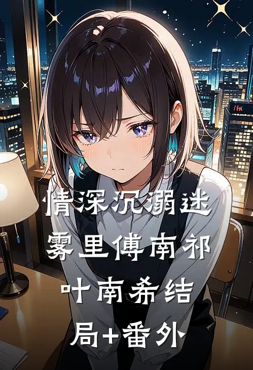 情深沉溺迷雾里傅南祁叶南希结局+番外