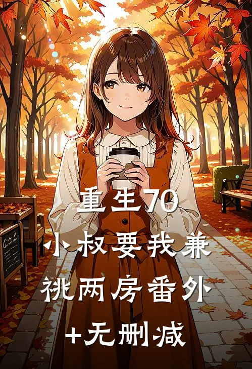 重生70，小叔要我兼祧两房番外+无删减
