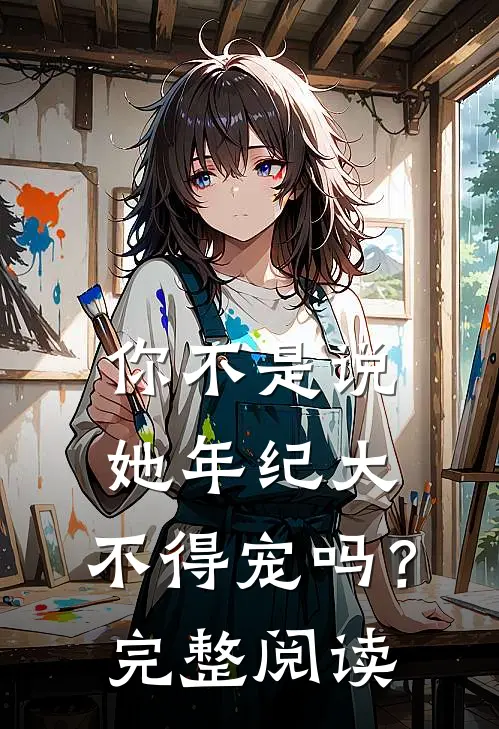 你不是说她年纪大，不得宠吗？完整阅读