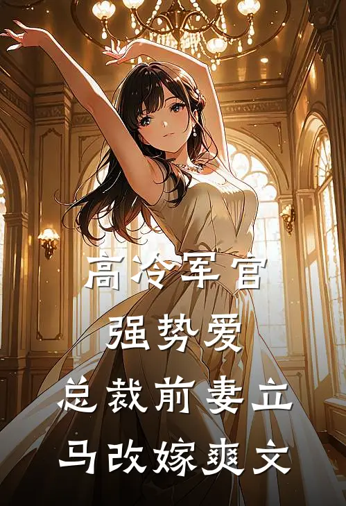 高冷军官强势爱，总裁前妻立马改嫁爽文