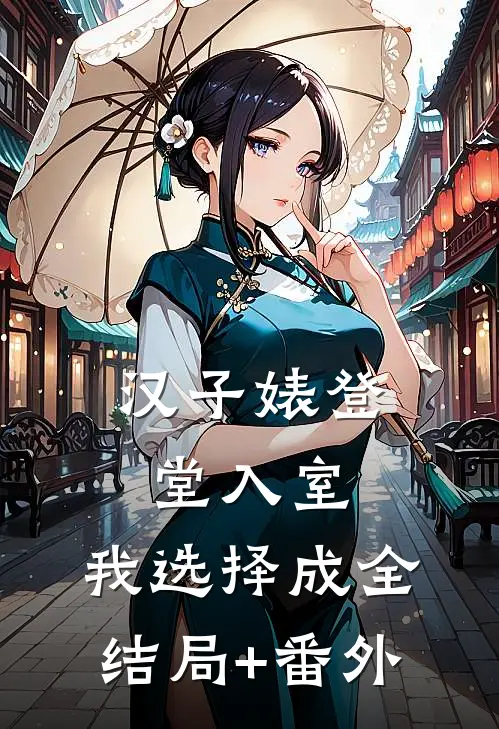汉子婊登堂入室，我选择成全结局+番外
