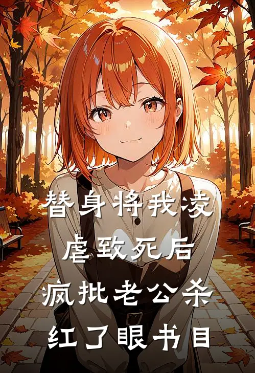 替身将我凌虐致死后，疯批老公杀红了眼书目