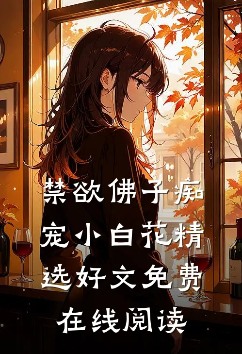 禁欲佛子痴宠小白花精选好文免费在线阅读