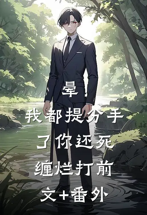 晕！我都提分手了，你还死缠烂打前文+番外